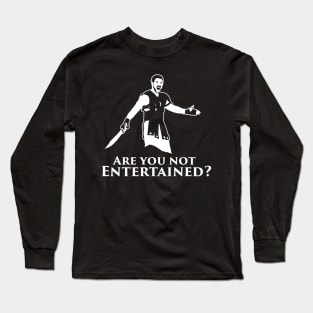 Are You Not Entertained? Long Sleeve T-Shirt